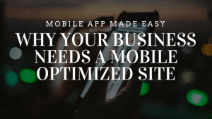 Why Your Business Needs A Mobile Optimized Site