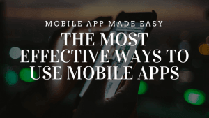 The most effective ways to use Mobile Apps